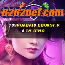 789Vuabai9 Eburst và ăn uống