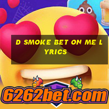 d smoke bet on me lyrics