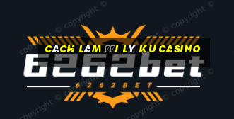 cách làm đại lý ku casino