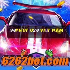 90phut u20 việt nam