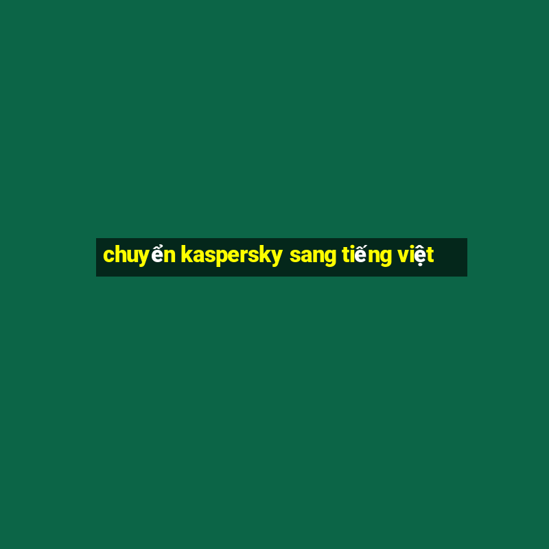 chuyển kaspersky sang tiếng việt