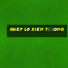 ghép lô xiên tự đông