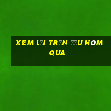 xem lại trận đấu hôm qua