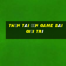 Thần tài đến game bài giải trí