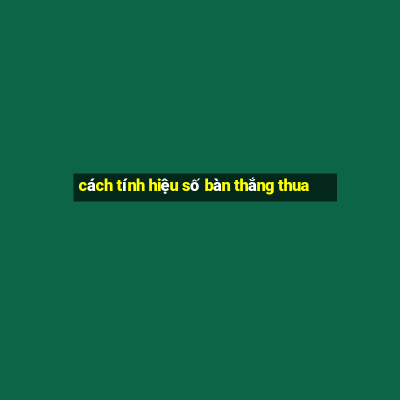 cách tính hiệu số bàn thắng thua