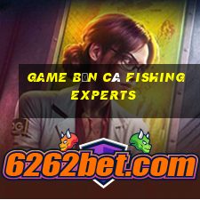 game bắn cá fishing experts