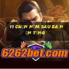 11 Chọn năm sau ba nền tảng