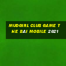 Mudgirl Club Game The Bài Mobile 2021