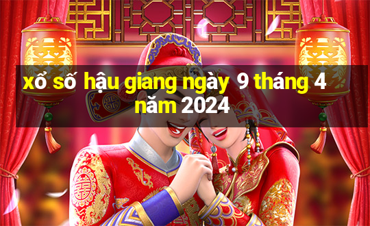 xổ số hậu giang ngày 9 tháng 4 năm 2024