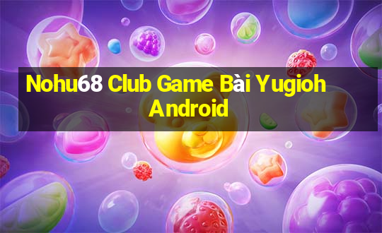 Nohu68 Club Game Bài Yugioh Android