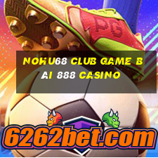 Nohu68 Club Game Bài 888 Casino