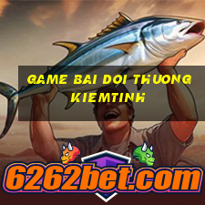 game bai doi thuong kiemtinh