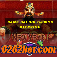 game bai doi thuong kiemtinh