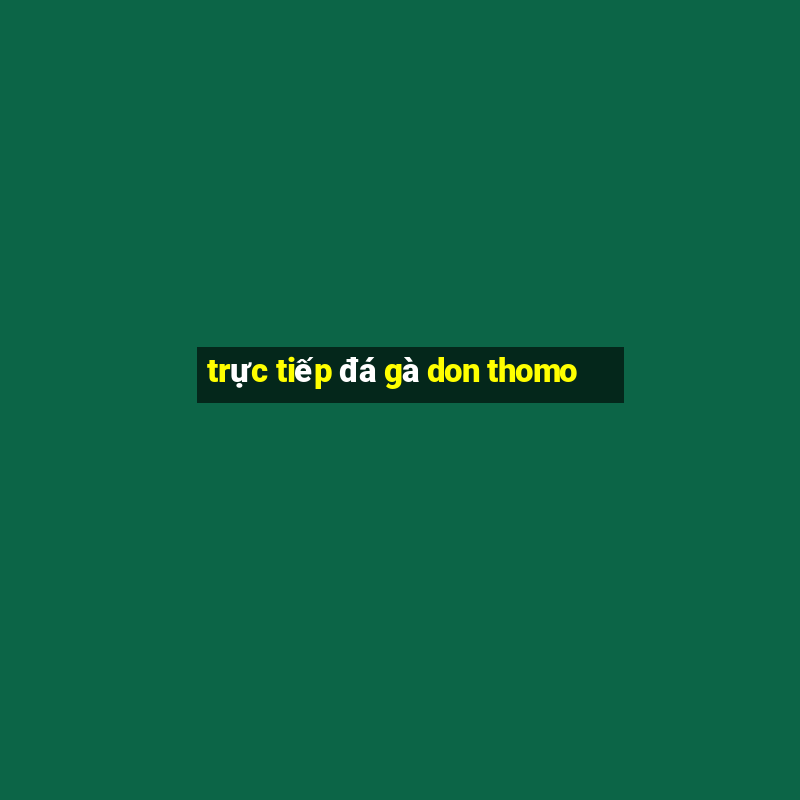 trực tiếp đá gà don thomo