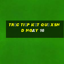 Trực tiếp kết quả XSND ngày 16