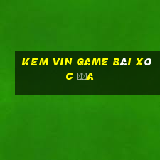 Kem Vin Game Bài Xóc Đĩa