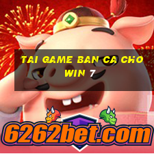 tai game ban ca cho win 7