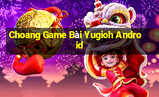 Choang Game Bài Yugioh Android