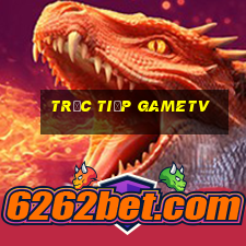 trực tiếp gametv