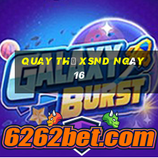 Quay thử XSND ngày 16