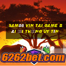 Sam86 Vin Tai Game Bài Đổi Thưởng Uy Tín