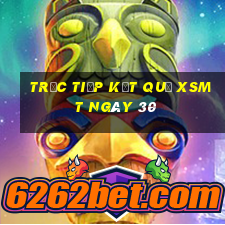 Trực tiếp kết quả XSMT ngày 30