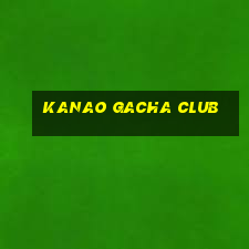 kanao gacha club