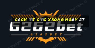 Cách đặt cược XSQNG ngày 27