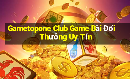 Gametopone Club Game Bài Đổi Thưởng Uy Tín