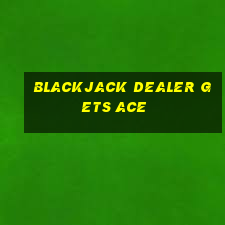 blackjack dealer gets ace