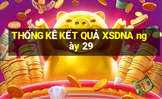 THỐNG KÊ KẾT QUẢ XSDNA ngày 29