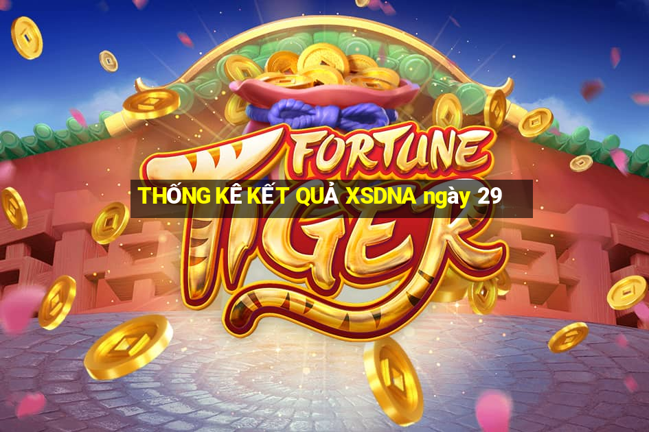 THỐNG KÊ KẾT QUẢ XSDNA ngày 29