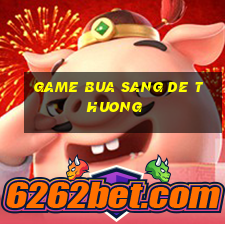 game bua sang de thuong