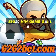 Big29 Vin Game Bài Lá