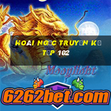 hoài ngọc truyền kỳ tập 102