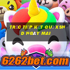 Trực tiếp kết quả XSND ngày mai