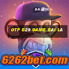 Otp B29 Game Bài Lá