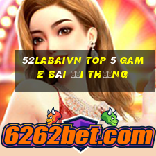 52Labaivn Top 5 Game Bài Đổi Thưởng