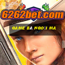 game bà ngoại ma