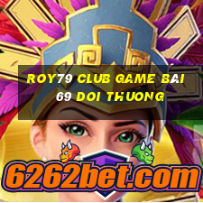 Roy79 Club Game Bài 69 Doi Thuong