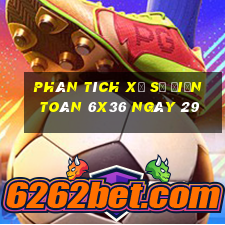 Phân tích Xổ Số điện toán 6x36 ngày 29