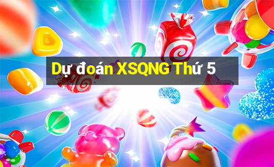 Dự đoán XSQNG Thứ 5