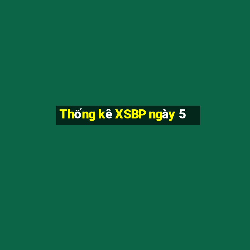 Thống kê XSBP ngày 5