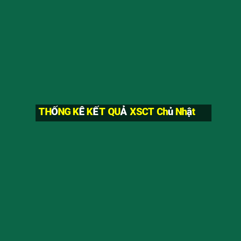 THỐNG KÊ KẾT QUẢ XSCT Chủ Nhật