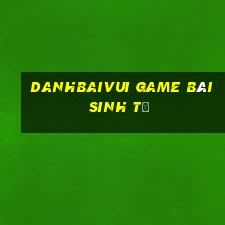 Danhbaivui Game Bài Sinh Tử