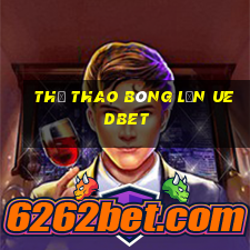 Thể thao bóng lăn uedbet