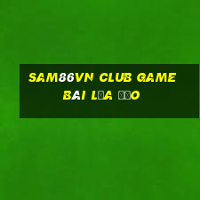 Sam86Vn Club Game Bài Lừa Đảo