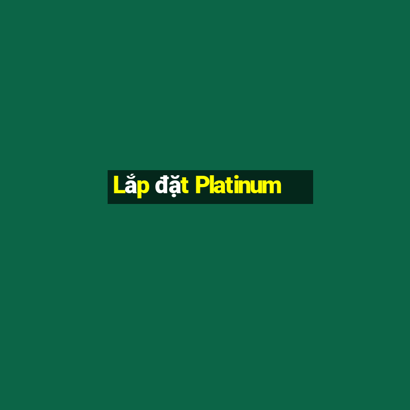 Lắp đặt Platinum