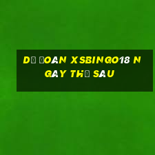 Dự đoán XSBINGO18 ngày thứ sáu