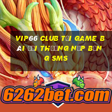 Vip66 Club Tại Game Bài Đổi Thưởng Nạp Bằng Sms